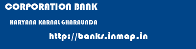 CORPORATION BANK  HARYANA KARNAL GHARAUNDA   banks information 